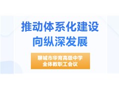 推动体系化建设向纵深发展 | 聊城市华育高级中学全体教职工会议